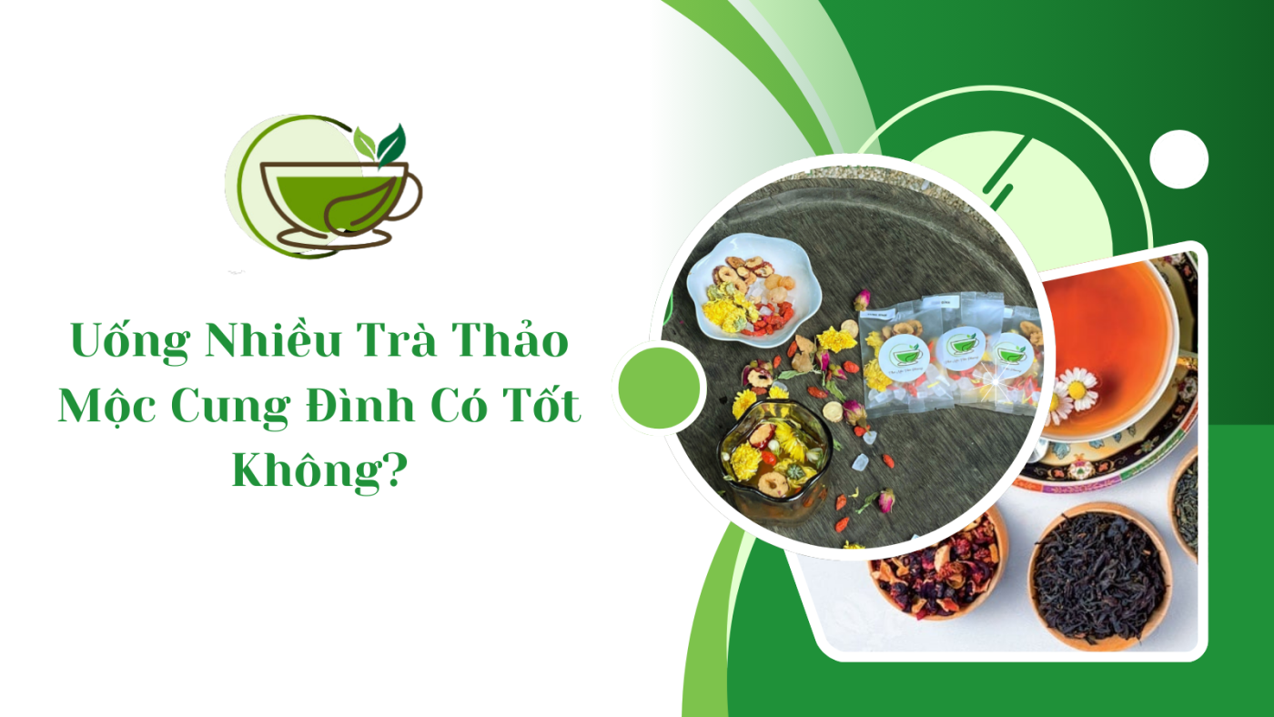 uống nhiều trà thảo mộc cung đình có tốt không